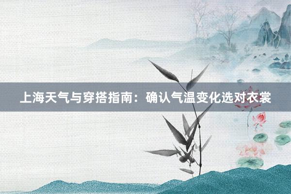 上海天气与穿搭指南：确认气温变化选对衣裳