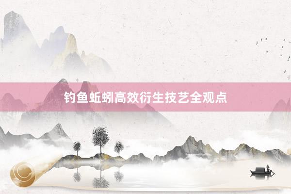 钓鱼蚯蚓高效衍生技艺全观点